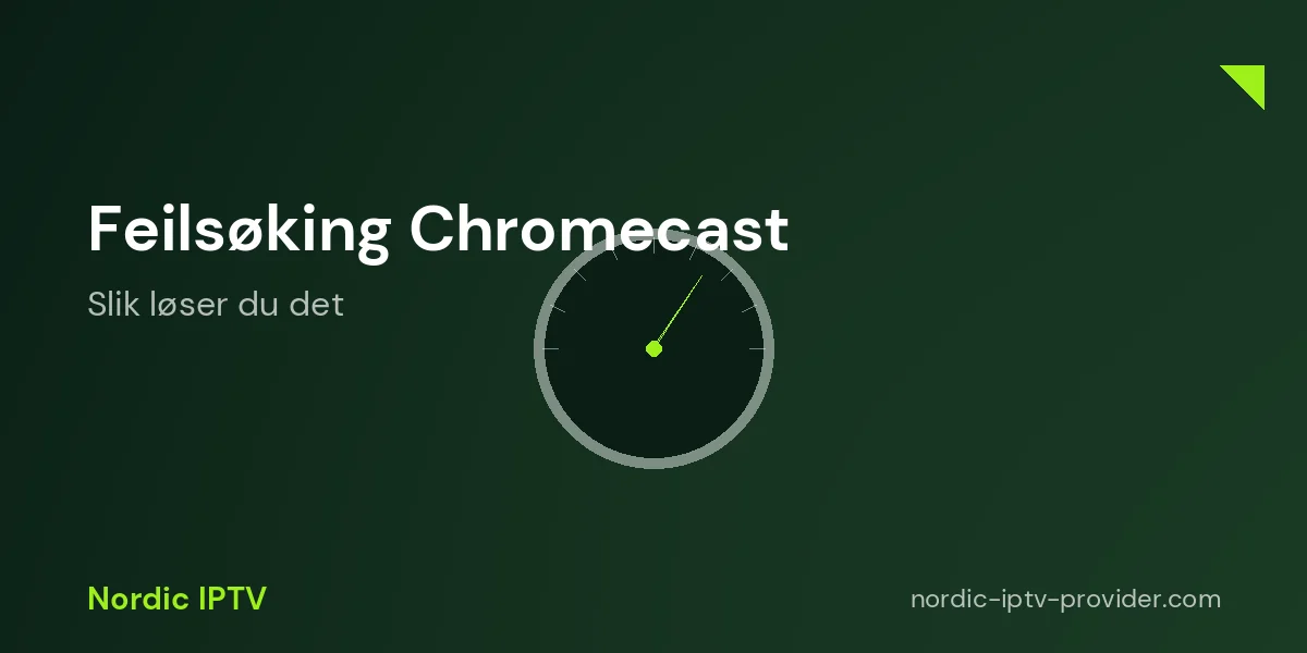 Vanlige feil med Chromecast og Google TV IPTV og løsninger